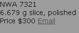 NWA 7321
6.679 g slice, polished
Price $300 Email

